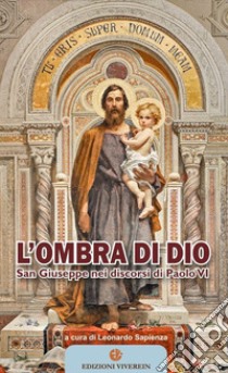 L'ombra di Dio. San Giuseppe nei discorsi di Paolo VI libro di Sapienza L. (cur.)