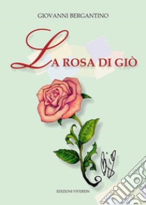 La rosa di Giò libro di Bergantino Giovanni