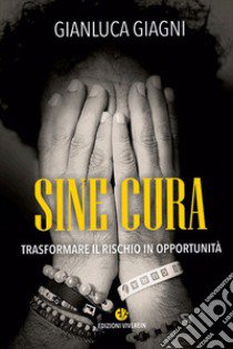 Sine cura. Trasformare il rischio in opportunità libro di Giagni Gianluca