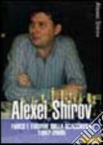 Alexei Shirov. Fuoco e fiamme sulla scacchiera 1997-2005 libro di Shirov Alexei