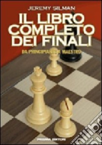 Il Libro completo dei finali. Da principiante a maestro libro di Silman Jeremy