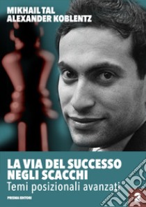 La via del successo negli scacchi. Vol. 2: Temi posizionali avanzati libro di Tal Mikhail; Koblentz Aleksandr N.