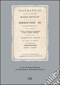 Pragmaticae sanctiones Regni Siciliae quas iussu Ferdinandi III Borboni recensuit Francisus Paulus De Blasi et Angelo ((rist. anast. Palermo, 1791-1793) libro di De Blasi Francesco P.; Romano A. (cur.)