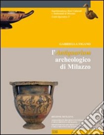 L'antiquarium archeologico di Milazzo. Guida all'esposizione. Ediz. illustrata libro di Tigano Gabriella