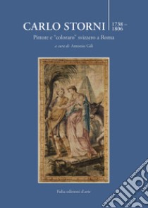 Carlo Storni 1739-1806. Pittore e «coloraro» svizzero a Roma libro di Gili A. (cur.)