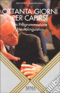 Ottanta giorni per capirsi. La programmazione neurolinguistica libro di Morat Bernard; Bidot Nelly