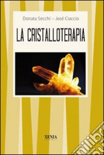 La cristalloterapia libro di Secchi Donata; Ciaccio José