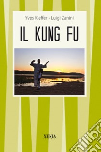 Il kung fu libro di Kieffer Yves; Zanini Luigi