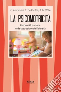 La psicomotricità. Corporeità e azione nella costruzione dell'identità libro di Ambrosini Claudio; De Panfilis Carlo; Wille Anne-Marie