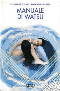 Manuale di watsu libro di Bertolasi Italo; Fraioli Roberto