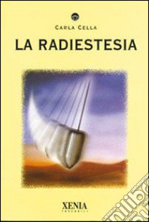 La radiestesia libro di Cella Carla