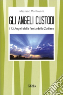 Gli angeli custodi. I 72 angeli della fascia dello zodiaco libro di Mantovani Massimo