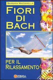 Fiori di Bach per il rilassamento libro di Mazzarella Barbara