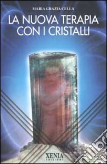 La nuova terapia con i cristalli libro di Cella Maria Grazia