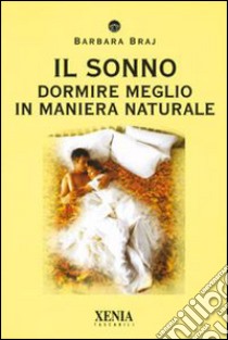 Il sonno. Dormire meglio in maniera naturale libro di Braj Barbara