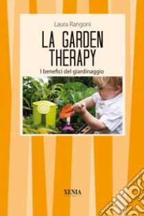 La garden therapy. Giardinaggio e benessere libro di Rangoni Laura