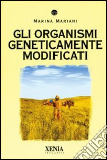 Gli organismi geneticamente modificati libro di Mariani Marina