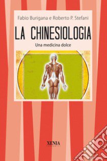 La chinesiologia. Una dolce medicina libro di Burigana Fabio; Stefani Roberto P.