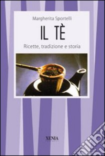 Il tè. Ricette, tradizioni e storia libro di Sportelli Margherita