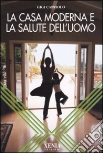 La casa moderna e la salute dell'uomo libro di Capriolo Gigi