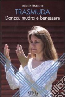 Trasmuda. Danza, mudra e benessere libro di Righetti Renata