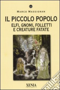 Il piccolo popolo. Elfi, gnomi, folletti e creature fatate libro di Massignan Marco