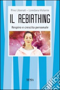 Il rebirthing. Respiro e crescita personale libro di Libonati Pino; Volante Loredana