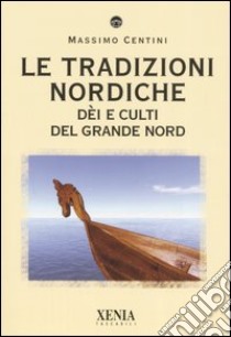 Le tradizioni nordiche. Dèi e culti del grande nord libro di Centini Massimo