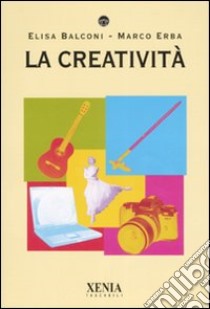 La creatività libro di Balconi Elisa; Erba Marco