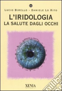 L'iridologia. La salute dagli occhi. Ediz. illustrata libro di Birello Lucio; Lo Rito Daniele