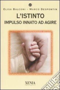 L'Istinto. Impulso innato ad agire libro di Balconi Elisa; Despontin Marco