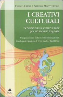 I creativi culturali. Persone nuove e nuove idee per un mondo migliore. Una panoramica delle ricerche internazionali libro di Cheli Enrico; Montecucco Nitamo Federico