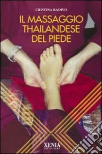 Il massaggio thailandese del piede. Ediz. illustrata libro di Radivo Cristina