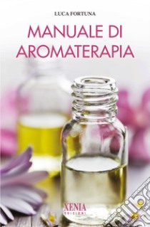 Manuale di aromaterapia libro di Fortuna Luca