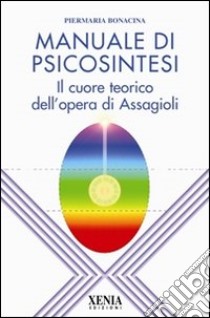 Manuale di psicosintesi. Il cuore teorico dell'opera di Assagioli libro di Bonacina Pier Maria