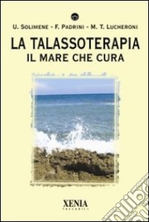 La Talassoterapia. Il mare che cura libro di Padrini Francesco; Lucheroni Maria Teresa; Solimene Umberto