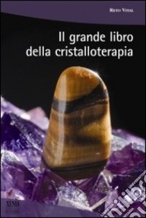 Il Grande libro della cristalloterapia libro di Vital Reto