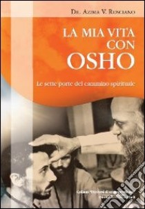 La mia vita con Osho. Le sette porte del cammino spirituale libro di Rosciano Azima V.