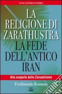 La religione di Zarathustra. La fede dell'antico Iran libro di Romano Ferdinando