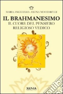 Il brahmanesimo. Il cuore del pensiero religioso vedico libro di Angelillo Maria; Mucciarelli Elena