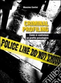 Criminal profiling. Come si costruisce un profilo psicologico libro di Centini Massimo