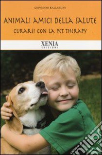 Animali amici della salute. Curarsi con la pet therapy libro di Ballarini Giovanni; Chiappelloni Stefano