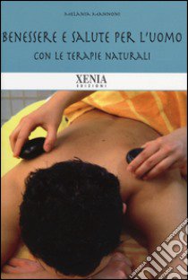 Benessere e salute per l'uomo. Con le terapie naturali libro di Mannoni Melania