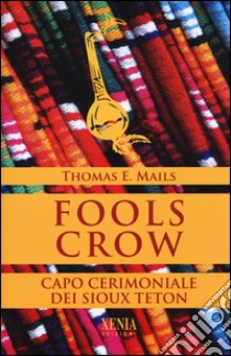 Fools Crow. Capo cerimoniale dei sioux Teton libro di Mails Thomas E.