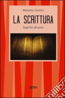 La scrittura. Dagli dei all'uomo libro di Centini Massimo