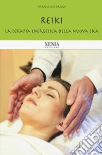 Reiki. La terapia energetica della nuova era. Nuova ediz. libro di Drago Francesca