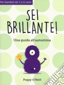 Sei brillante. Una guida all'autostima libro di O'Neill Poppy