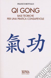 Qi gong. Basi teoriche per una pratica consapevole libro di Bottalo Franco