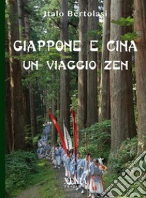 Giappone e Cina. Un viaggio zen libro di Bertolasi Italo