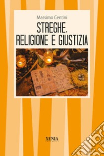 Streghe, religione e giustizia libro di Centini Massimo